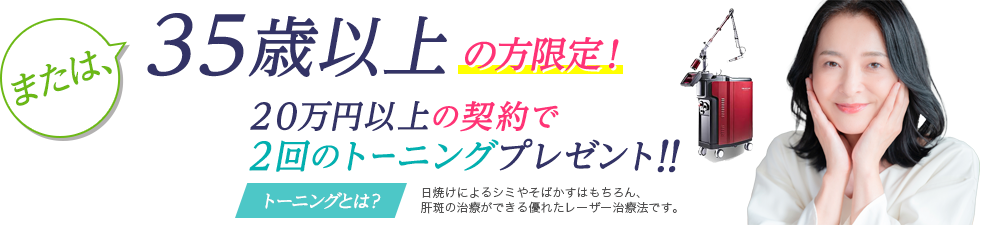 または35歳以上の方限定！20万円以上の契約で2回のトーニングプレゼント!!
